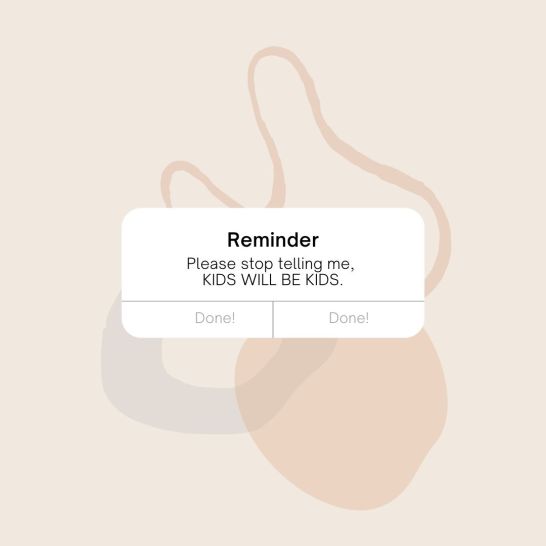 reminder please stop telling me kids will be kids